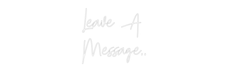 Custom neon sign Leave A 
Mes...