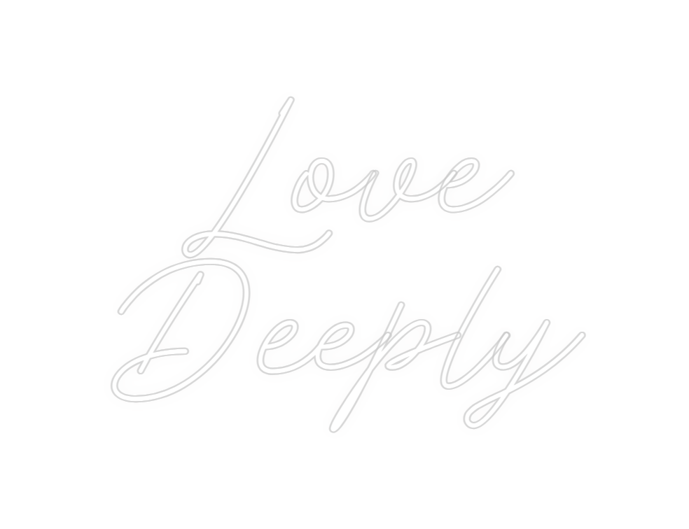 Custom neon sign Love 
Deeply