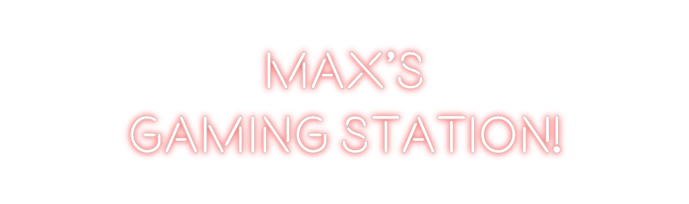 Custom neon sign Max’s
Gaming...