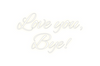 Custom neon sign Love you,
Bye!