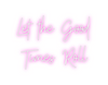 Custom neon sign Let the Good ...